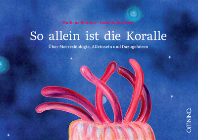 So allein ist die Koralle : Über Meeresbiologie, Alleinsein und Dazugehören . Ein Buch von Isabella Rummel und Kadisha Belfiore